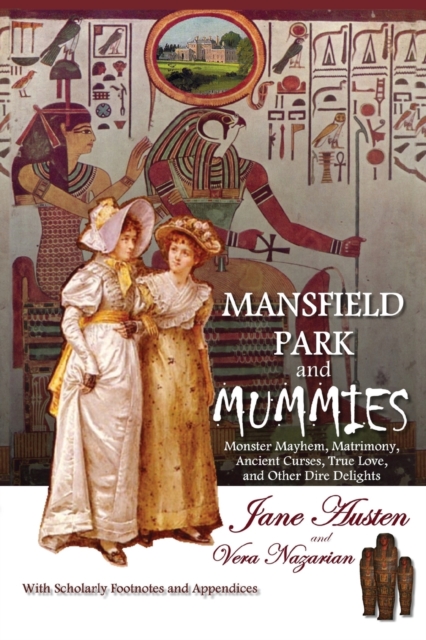 Mansfield Park and Mummies : Monster Mayhem, Matrimony, Ancient Curses, True Love, and Other Dire Delights, Paperback / softback Book