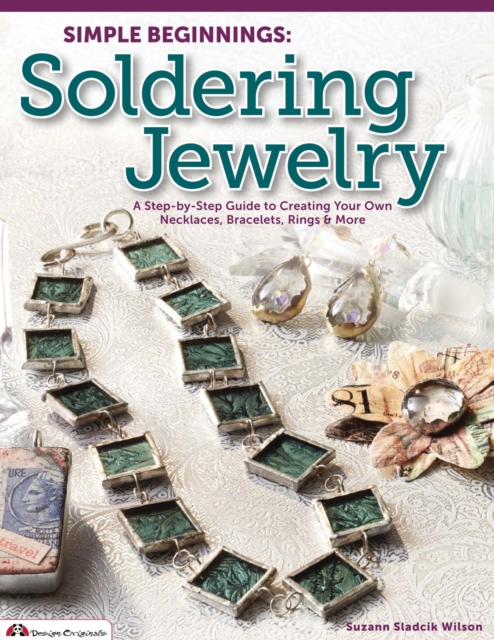 Simple Beginnings: Soldering Jewelry : A Step-by-Step Guide to Creating Your Own Necklaces, Bracelets, Rings & More, EPUB eBook