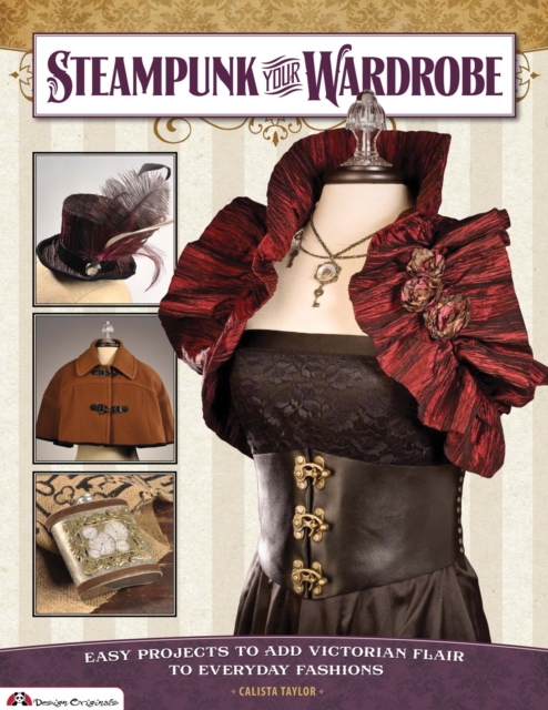 Steampunk Your Wardrobe : Easy Projects to Add Victorian Flair to Everyday Fashions, EPUB eBook