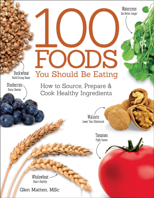 The 100 Foods You Should be Eating : How to Source, Prepare and Cook Healthy Ingredients, EPUB eBook