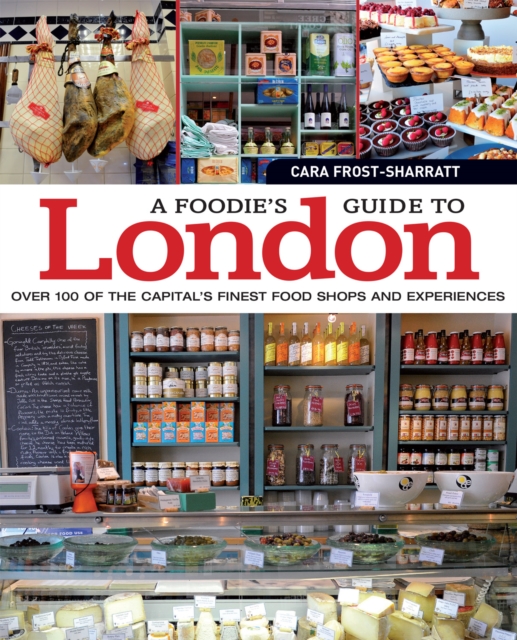 A Foodie's Guide to London : Over 100 of the Capital's Finest Food Shops and Experiences, EPUB eBook