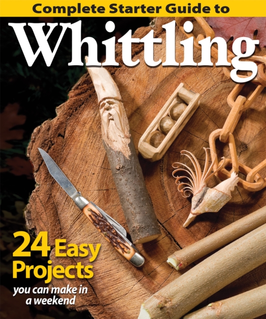 Complete Starter Guide to Whittling : 24 Easy Projects You Can Make in a Weekend, EPUB eBook