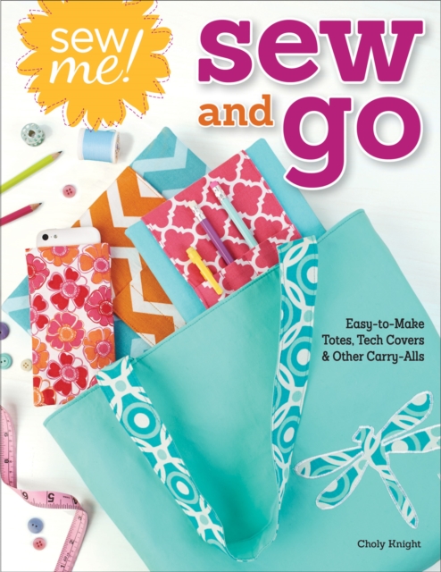 Sew Me! Sew and Go : Easy-to-Make Totes, Tech Covers, and Other Carry-Alls, EPUB eBook