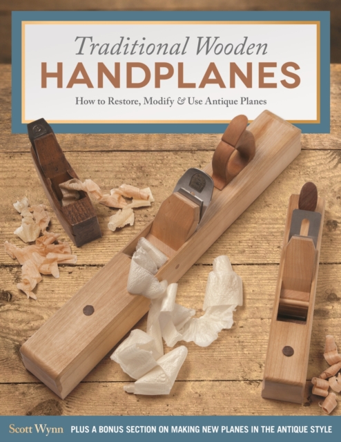 Traditional Wooden Handplanes : How to Restore, Modify & Use Antique Planes, EPUB eBook