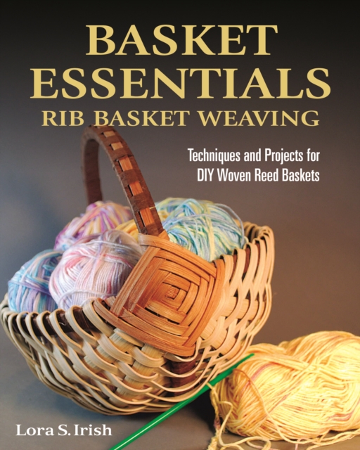 Basket Essentials: Rib Basket Weaving : Techniques and Projects for DIY Woven Reed Baskets, EPUB eBook