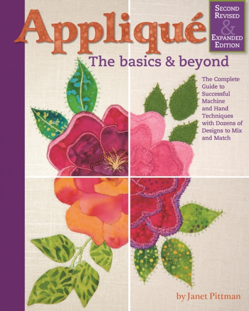 Applique: The Basics and Beyond, Second Revised & Expanded Edition : The Complete Guide to Successful Machine and Hand Techniques with Dozens of Designs to Mix and Match, EPUB eBook