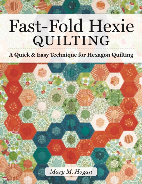 Fast-Fold Hexie Quilting : A Quick & Easy Technique for Hexagon Quilting, EPUB eBook