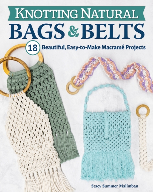 Knotting Natural Bags & Belts : 18 Beautiful, Easy-to-Make Macrame Projects, EPUB eBook