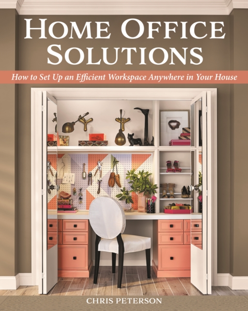 Home Office Solutions : How to Set Up an Efficient Workspace Anywhere in Your House, EPUB eBook
