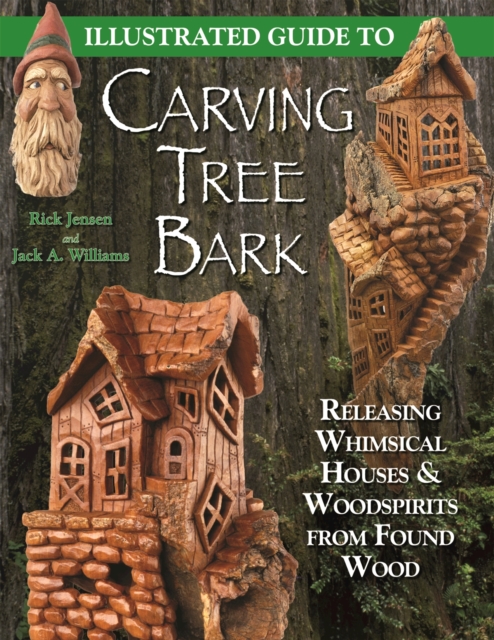 Illustrated Guide to Carving Tree Bark : Releasing Whimsical Houses & Woodspirits from Found Wood, EPUB eBook