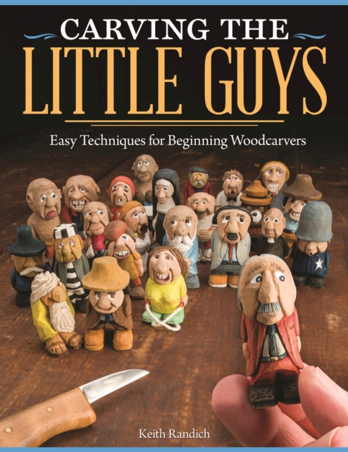 Carving the Little Guys : Easy Techniques for Beginning Woodcarvers, EPUB eBook