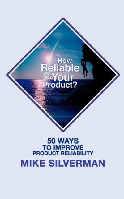 How Reliable is Your Product? : 50 Ways to Improve Product Reliability, Hardback Book