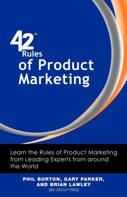42 Rules of Product Marketing : Learn the Rules of Product Marketing from Leading Experts from Around the World, Paperback / softback Book