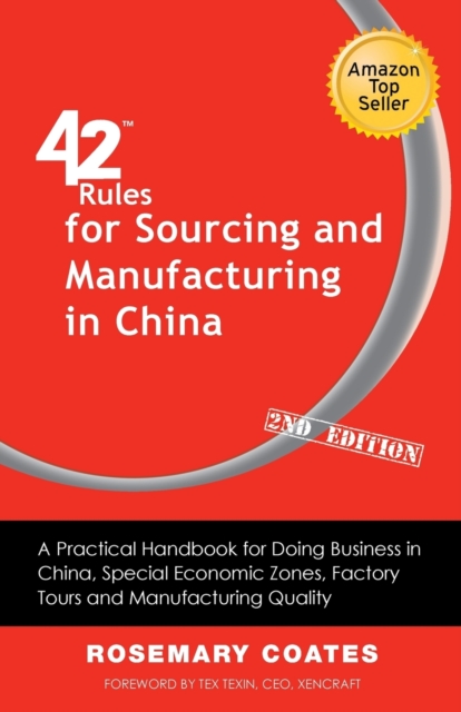 42 Rules for Sourcing and Manufacturing in China (2nd Edition) : A Practical Handbook for Doing Business in China, Special Economic Zones, Factory Tours and Manufacturing Quality., Paperback / softback Book