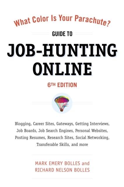What Color Is Your Parachute? Guide to Job-Hunting Online, Sixth Edition : Blogging, Career Sites, Gateways, Getting Interviews, Job Boards, Job Search Engines, Personal Websites, Posting Resumes, Res, Paperback / softback Book