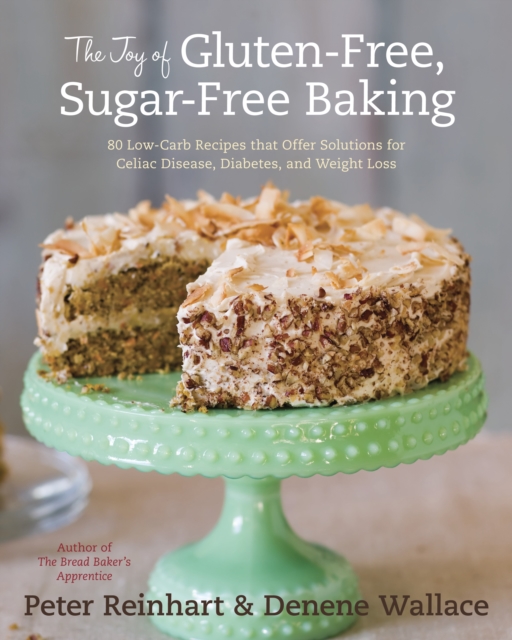 The Joy of Gluten-Free, Sugar-Free Baking : 80 Low-Carb Recipes that Offer Solutions for Celiac Disease, Diabetes, and Weight Loss, Hardback Book
