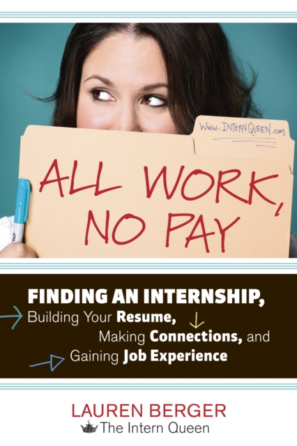 All Work, No Pay : Finding an Internship, Building Your Resume, Making Connections, and Gaining Job Experience, Paperback / softback Book