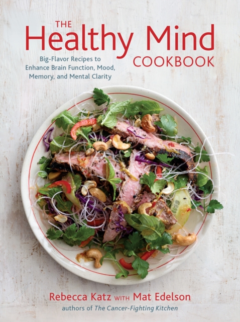 The Healthy Mind Cookbook : Big-Flavor Recipes to Enhance Brain Function, Mood, Memory, and Mental Clarity, Hardback Book