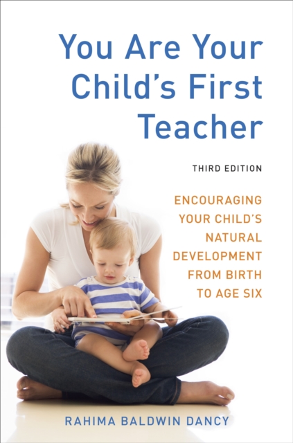 You Are Your Child's First Teacher, Third Edition : Encouraging Your Child's Natural Development from Birth to Age Six, Paperback / softback Book