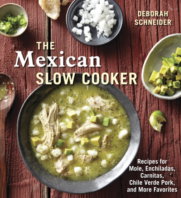 The Mexican Slow Cooker : Recipes for Mole, Enchiladas, Carnitas, Chile Verde Pork, and More Favorites [A Cookbook], Paperback / softback Book