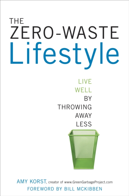 The Zero-Waste Lifestyle : Live Well by Throwing Away Less, Paperback / softback Book