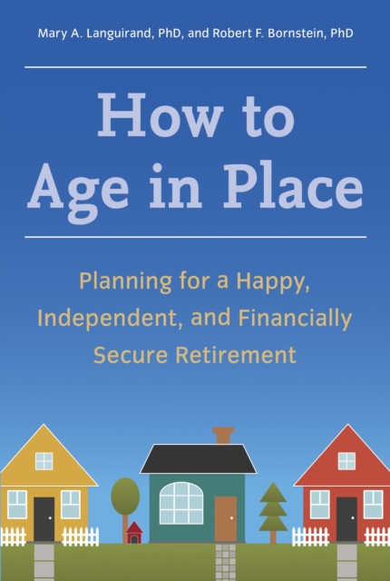 How to Age in Place : Planning for a Happy, Independent, and Financially Secure Retirement, Paperback / softback Book