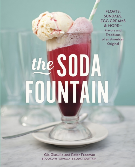 The Soda Fountain : Floats, Sundaes, Egg Creams & More--Stories and Flavors of an American Original [A Cookbook], Hardback Book