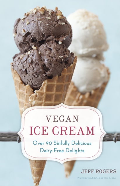 Vegan Ice Cream : Over 90 Sinfully Delicious Dairy-Free Delights [A Cookbook], Hardback Book