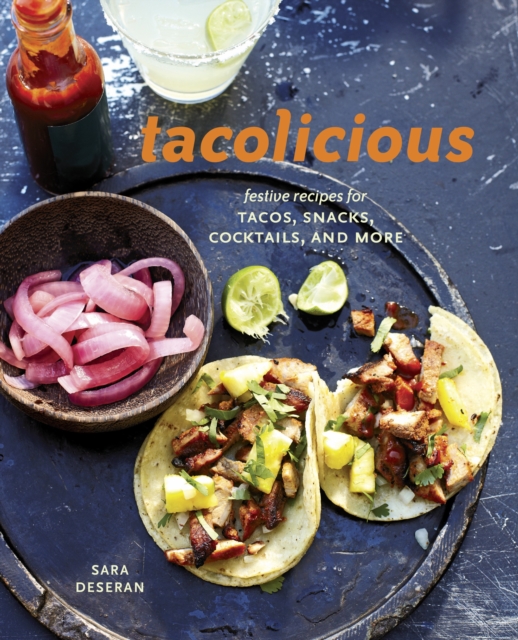 Tacolicious : Festive Recipes for Tacos, Snacks, Cocktails, and More [A Cookbook], Hardback Book