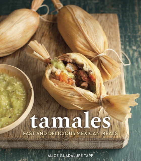 Tamales : Fast and Delicious Mexican Meals [A Cookbook], Hardback Book