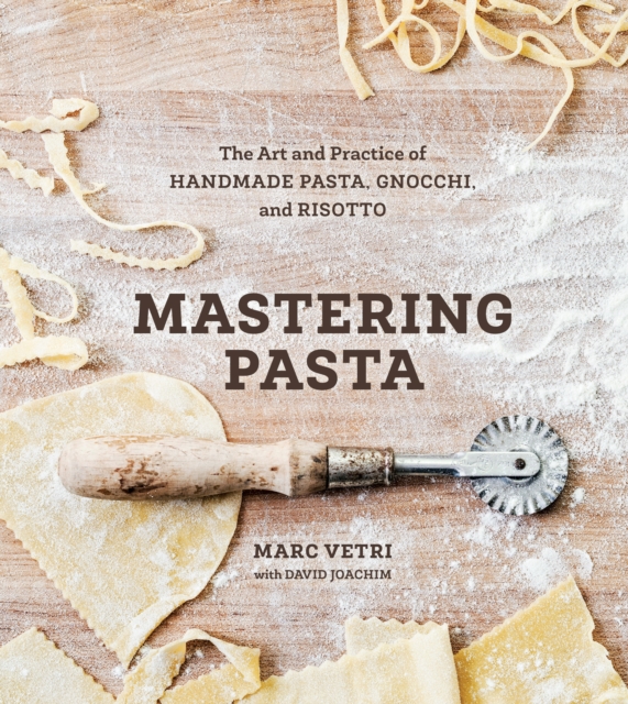 Mastering Pasta : The Art and Practice of Handmade Pasta, Gnocchi, and Risotto [A Cookbook], Hardback Book