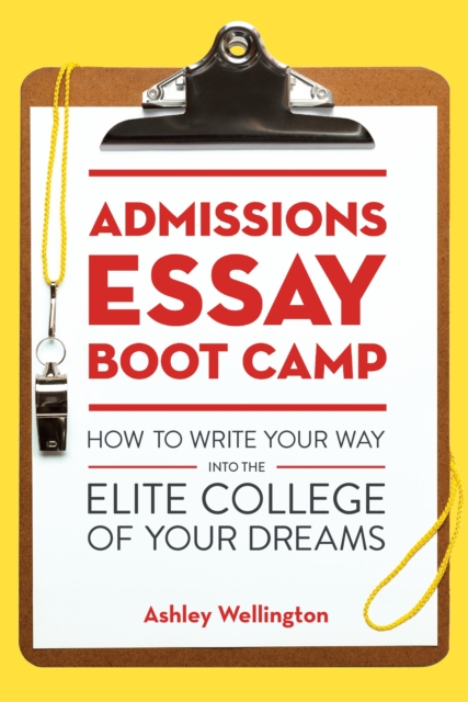 Admissions Essay Boot Camp : How to Write Your Way into the Elite College of Your Dreams, Paperback / softback Book