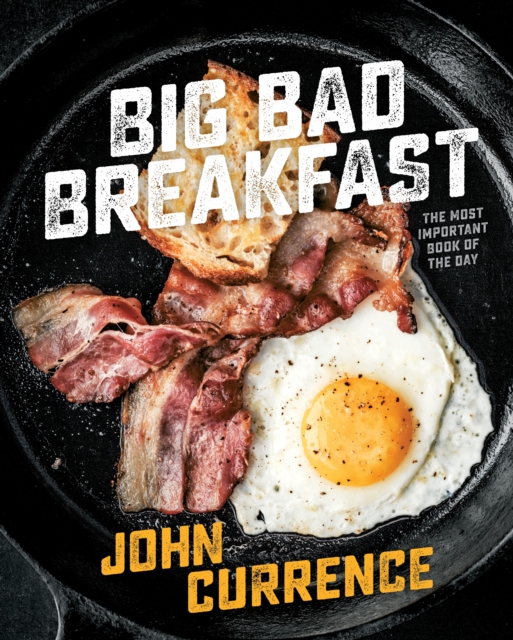Big Bad Breakfast : The Most Important Book of the Day [A Cookbook], Hardback Book