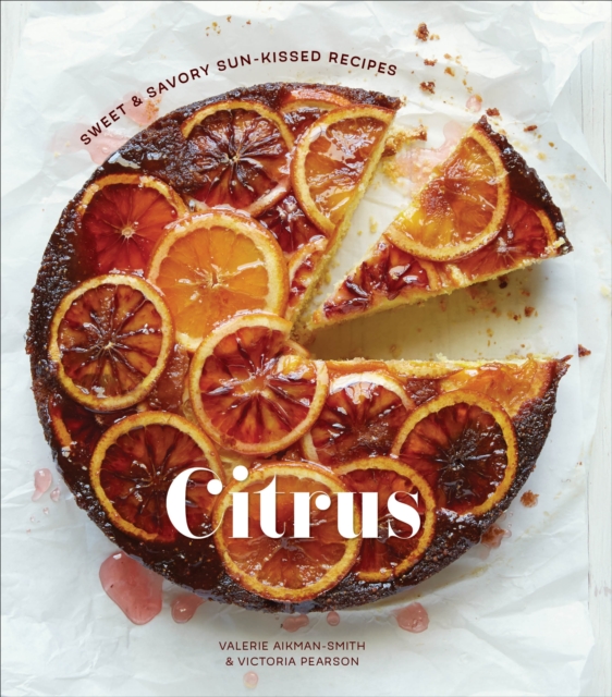 Citrus : Sweet and Savory Sun-Kissed Recipes, Hardback Book
