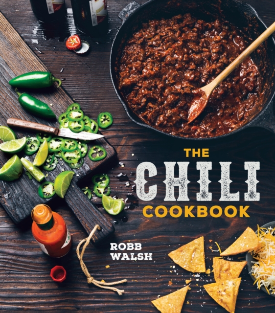 The Chili Cookbook : A History of the One-Pot Classic, with Cook-off Worthy Recipes from Three-Bean to Four-Alarm and Con Carne to Vegetarian, Hardback Book