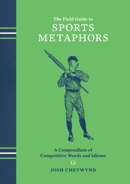 The Field Guide To Sports Metaphors : A Compendium of Competitive Words and Idioms, Hardback Book