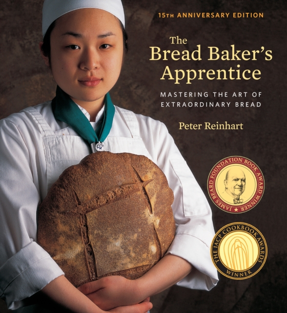 The Bread Baker's Apprentice, 15th Anniversary Edition : Mastering the Art of Extraordinary Bread [A Baking Book], Hardback Book