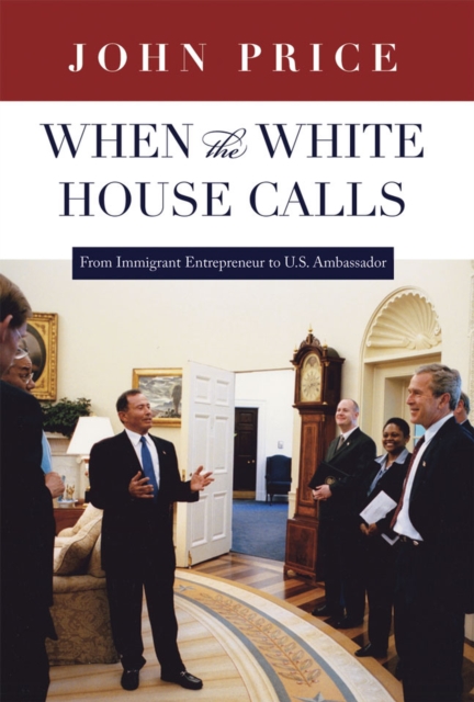 When the White House Calls : From Immigrant Entrepreneur to U.S. Ambassador, Hardback Book