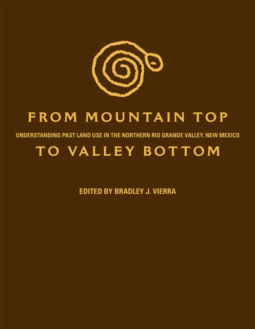 From Mountain Top to Valley Bottom : Understanding Past Land Use in the Northern Rio Grande Valley, New Mexico, Hardback Book