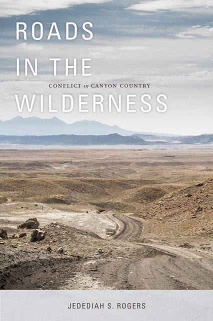 Roads in the Wilderness : Conflict in Canyon Country, Paperback / softback Book