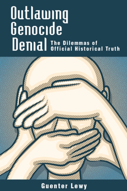 Outlawing Genocide Denial : The Dilemmas of Official Historical Truth, Paperback / softback Book