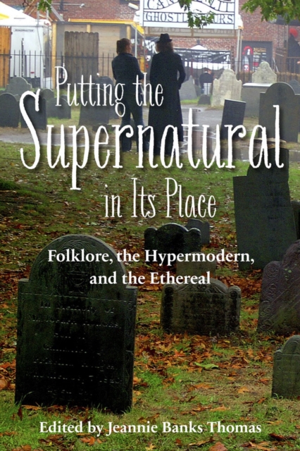 Putting the Supernatural in Its Place : Folklore, the Hypermodern, and the Ethereal, Paperback / softback Book