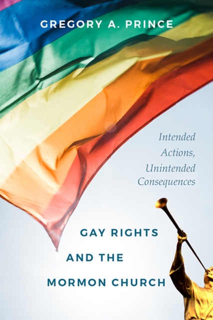 Gay Rights and the Mormon Church : Intended Actions, Unintended Consequences, Hardback Book