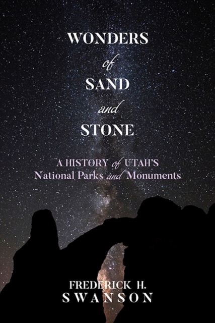 Wonders of Sand and Stone : A History of Utah's National Parks and Monuments, Hardback Book