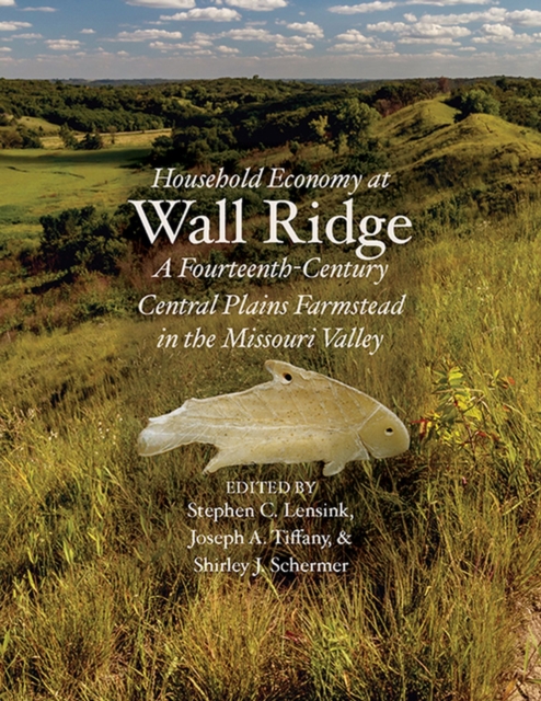 Household Economy at Wall Ridge : A Fourteenth-Century Central Plains Farmstead in the Missouri Valley, Hardback Book