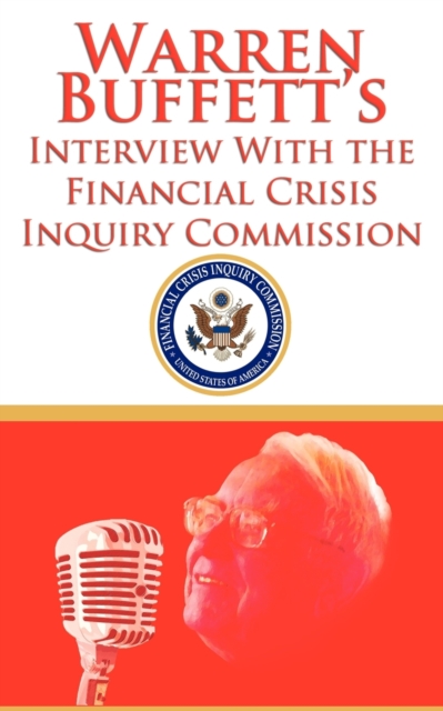Warren Buffett's Interview with the Financial Crisis Inquiry Commission (Fcic), Paperback / softback Book