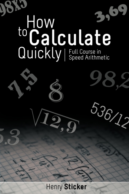 How to Calculate Quickly : Full Course in Speed Arithmetic, Paperback / softback Book