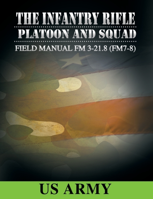 Field Manual FM 3-21.8 (FM 7-8) the Infantry Rifle Platoon and Squad March 2007, Paperback / softback Book