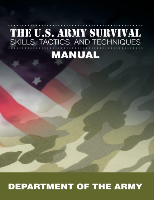 The U.S. Army Survival Skills, Tactics, and Techniques Manual, Paperback / softback Book