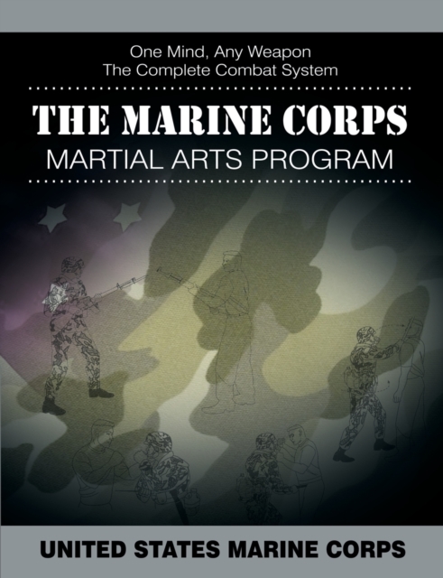 The Marine Corps Martial Arts Program : The Complete Combat System, Paperback / softback Book